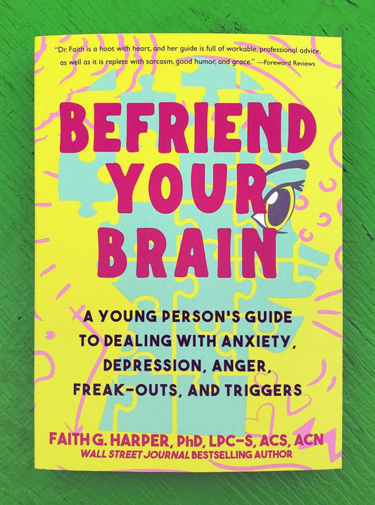 Befriend your Brain - A Young Person's Guide to Dealing with Anxiety, Depression, Anger, Feak-outs, and Triggers